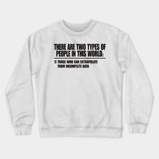 Two Types of People - Can Extrapolate Incomplete Data Gift Crewneck Sweatshirt